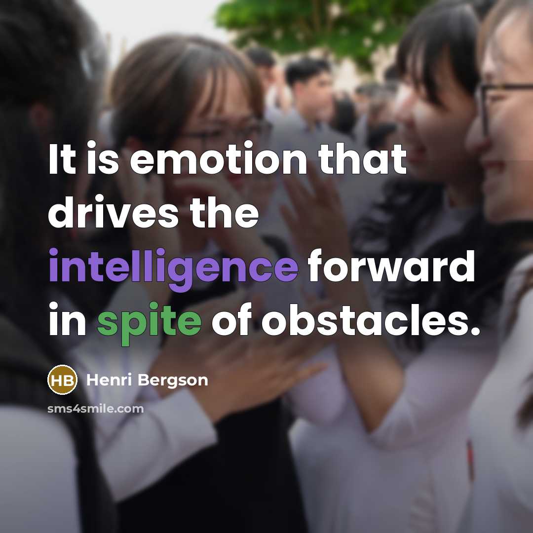 “It is emotion that drives the intelligence forward in spite…” quote by Henri Bergson