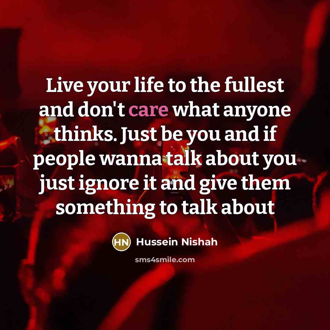 “Live your life to the fullest and don't care what…” quote by Hussein Nishah