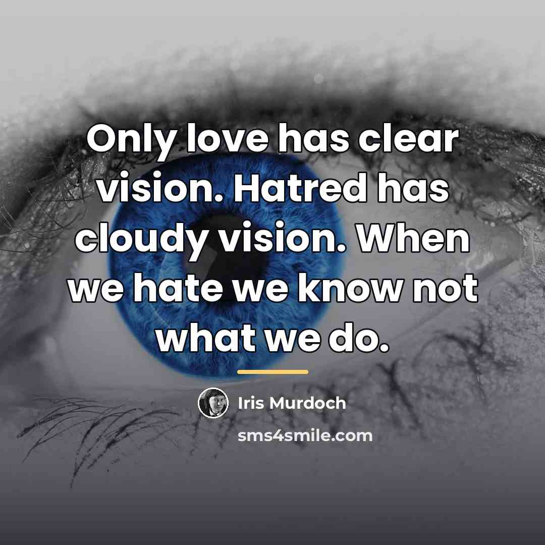 “Only love has clear vision. Hatred has cloudy vision. When…” quote by Iris Murdoch
