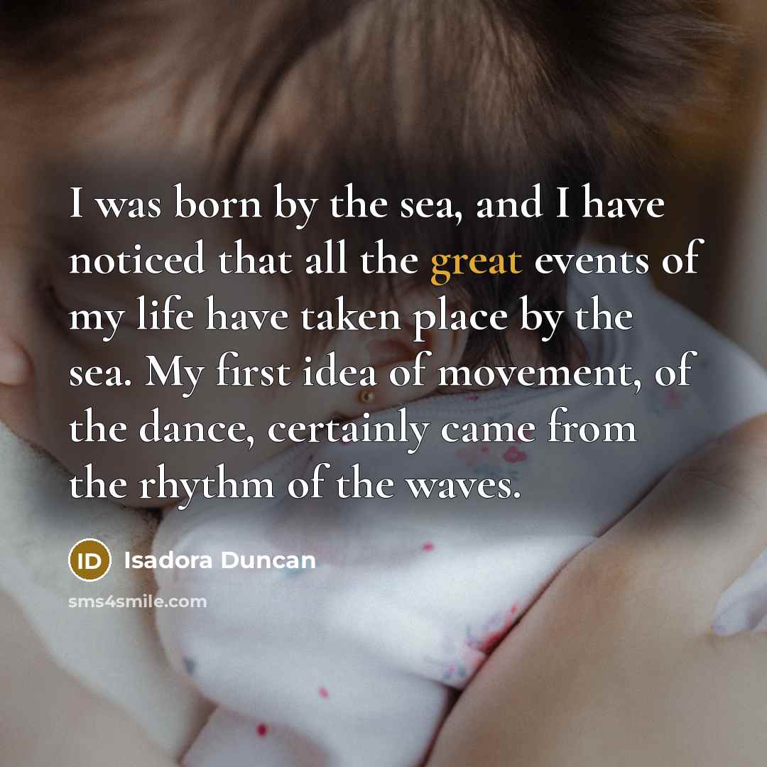 “I was born by the sea, and I have noticed…” quote by Isadora Duncan