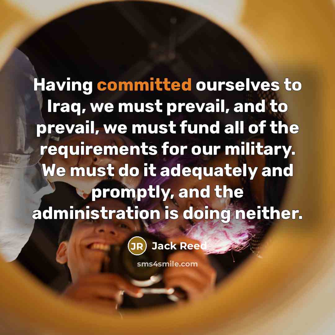 “Having committed ourselves to Iraq, we must prevail, and to…” quote by Jack Reed