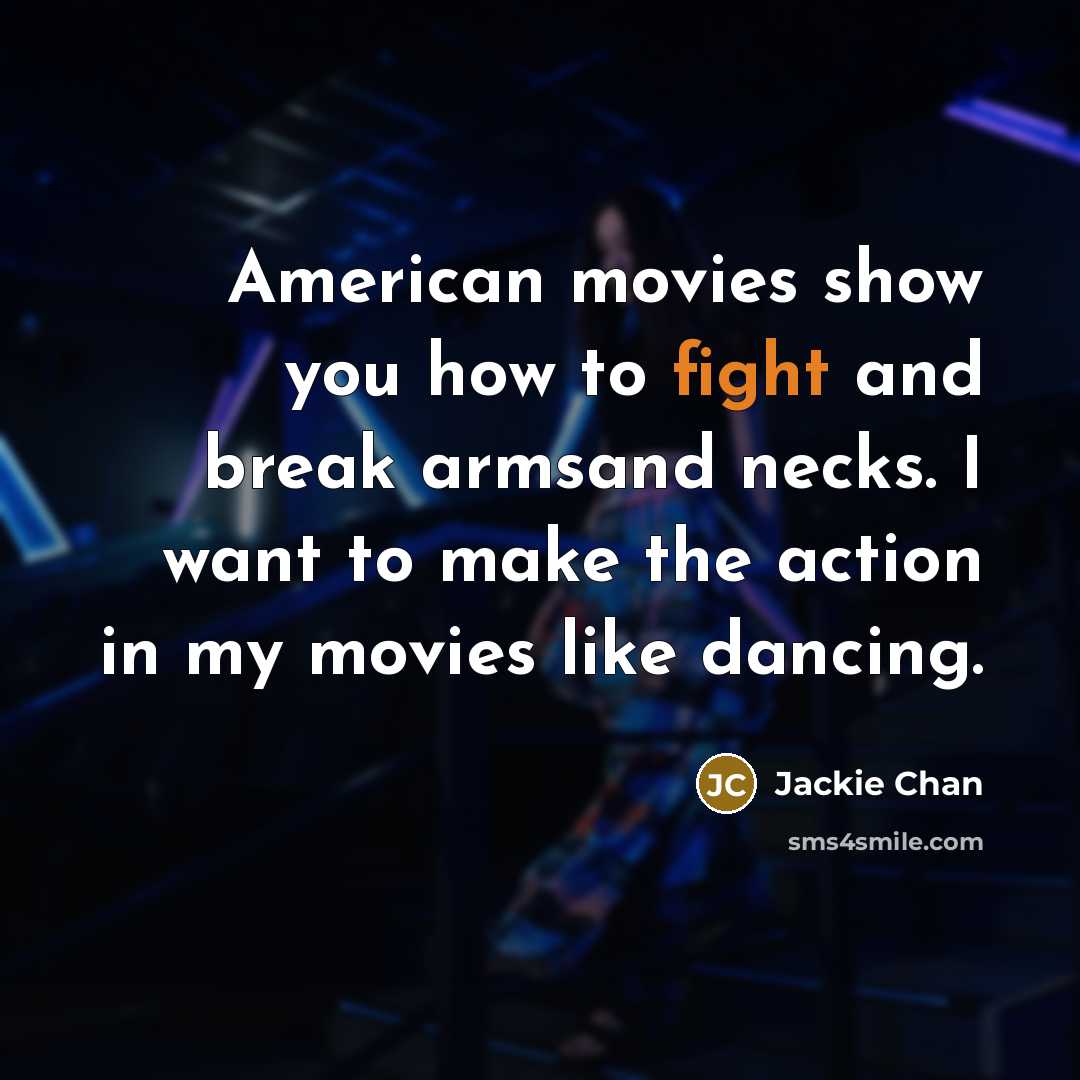 “American movies show you how to fight and break armsand…” quote by Jackie Chan