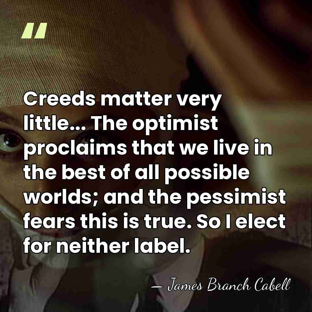 Creeds matter very little... The optimist proclaims that we live in the&hellip; - James Branch Cabell