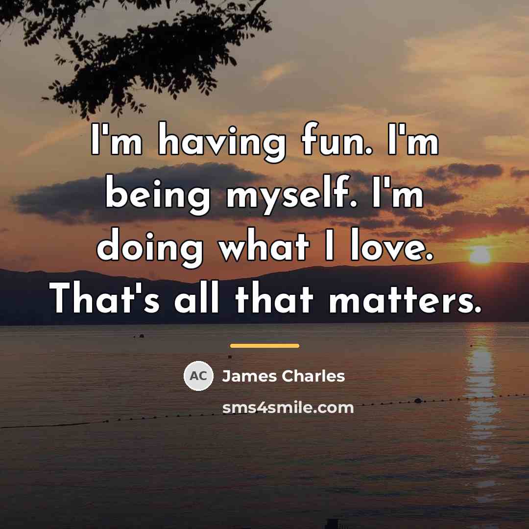 “I'm having fun. I'm being myself. I'm doing what I…” quote by James Charles