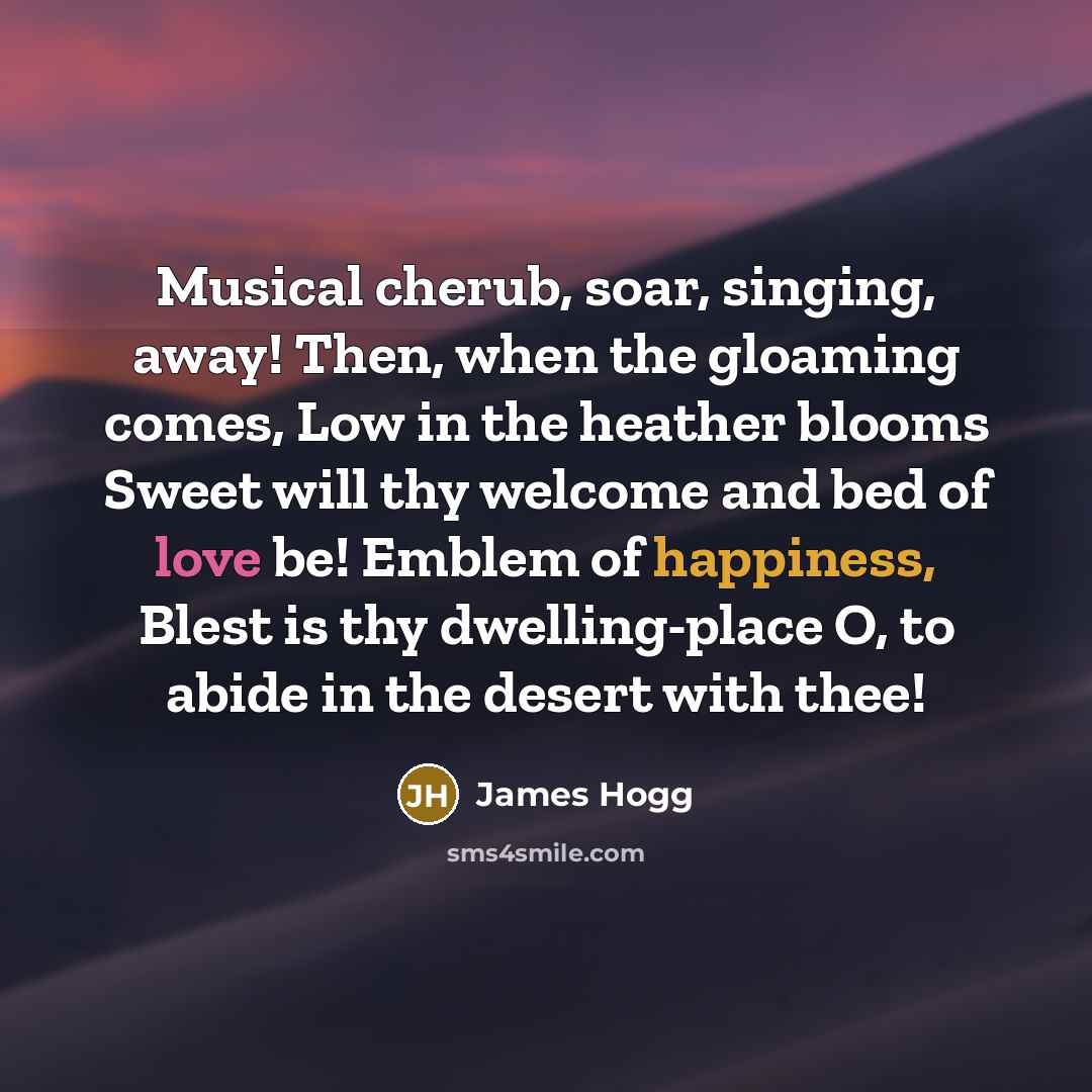 “Musical cherub, soar, singing, away! Then, when the gloaming comes,…” quote by James Hogg