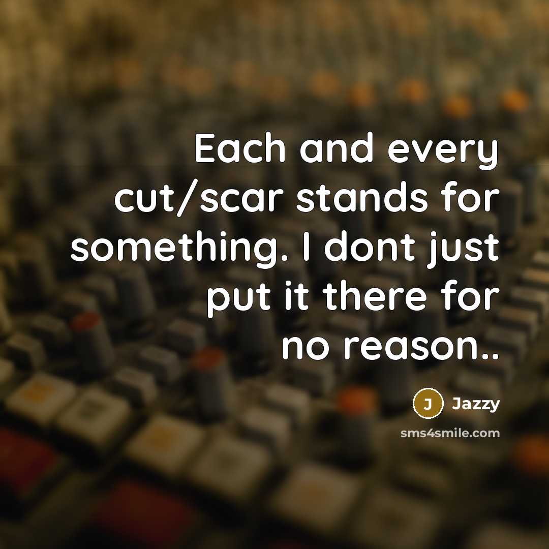 “Each and every cut/scar stands for something. I dont just…” quote by Jazzy