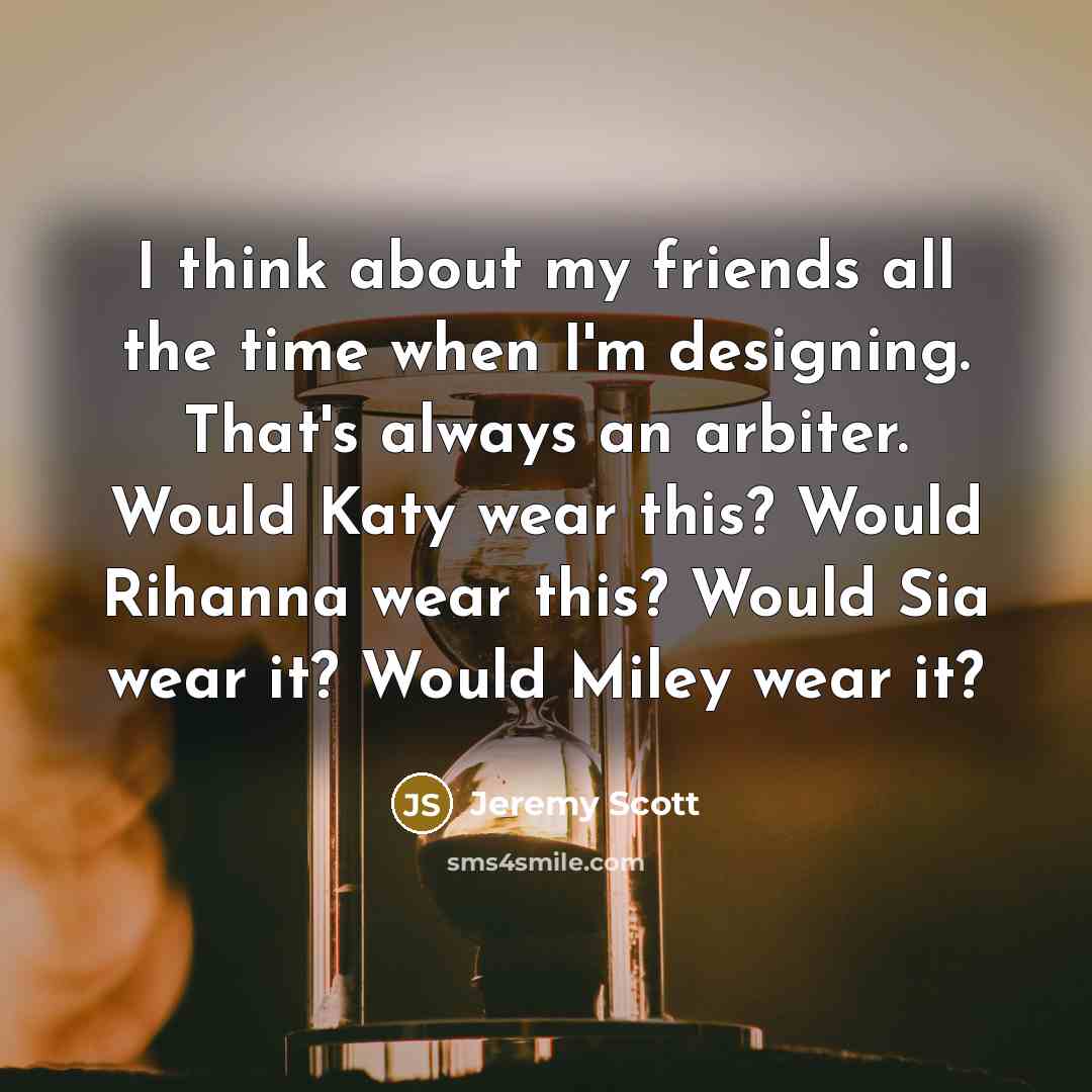 “I think about my friends all the time when I'm…” quote by Jeremy Scott