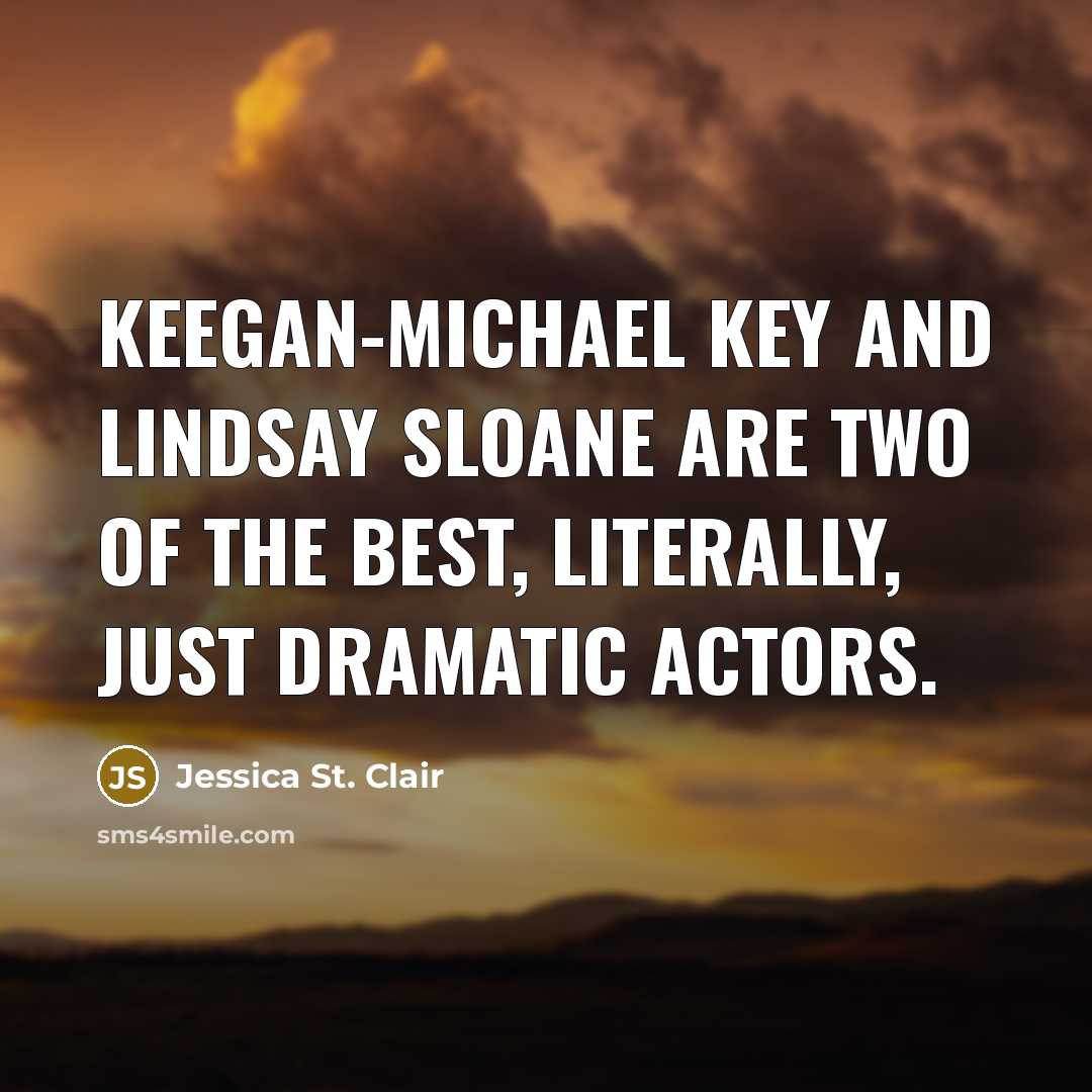 “Keegan-Michael Key and Lindsay Sloane are two of the best, literally, just dramatic actors.” quote by Jessica St. Clair
