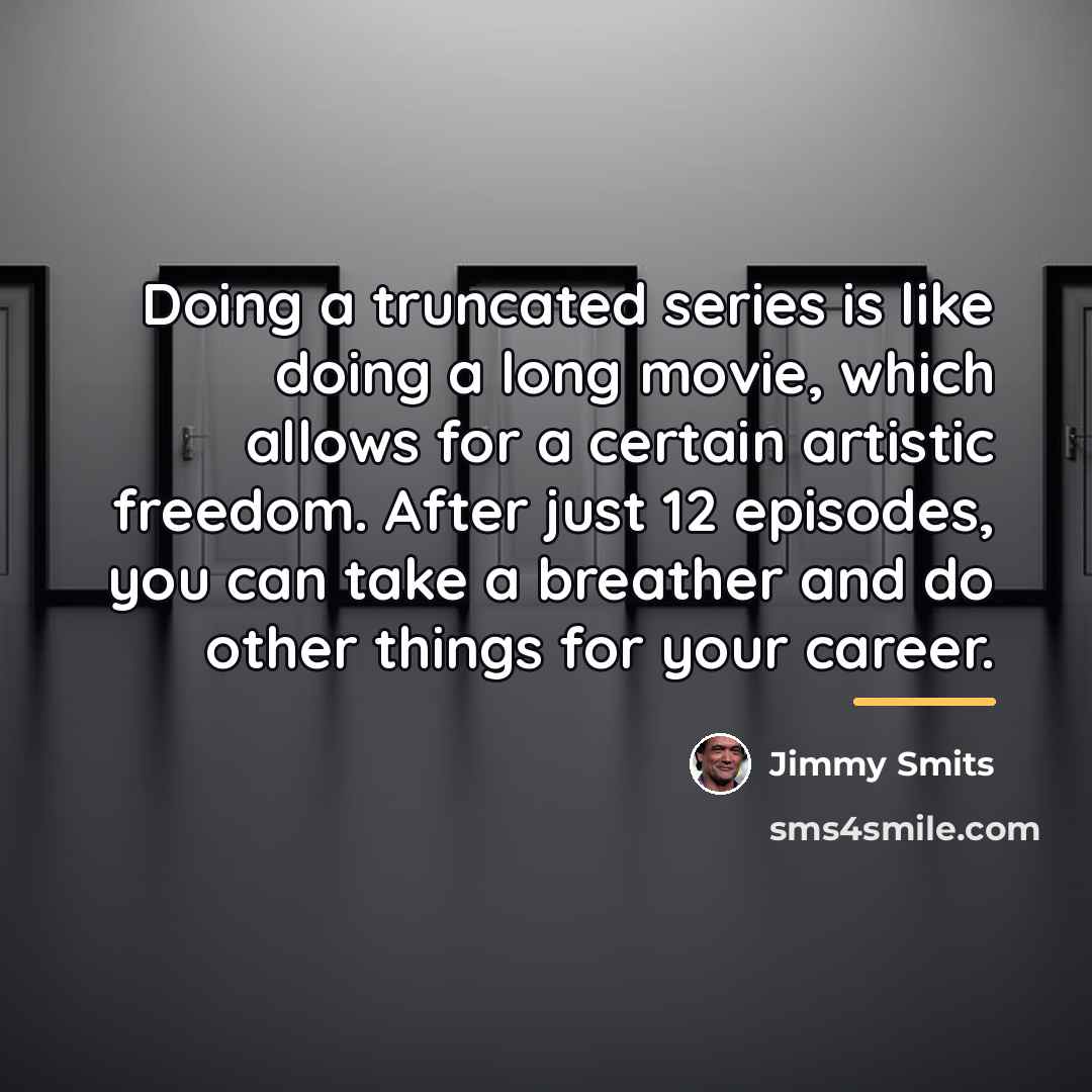 “Doing a truncated series is like doing a long movie,…” quote by Jimmy Smits
