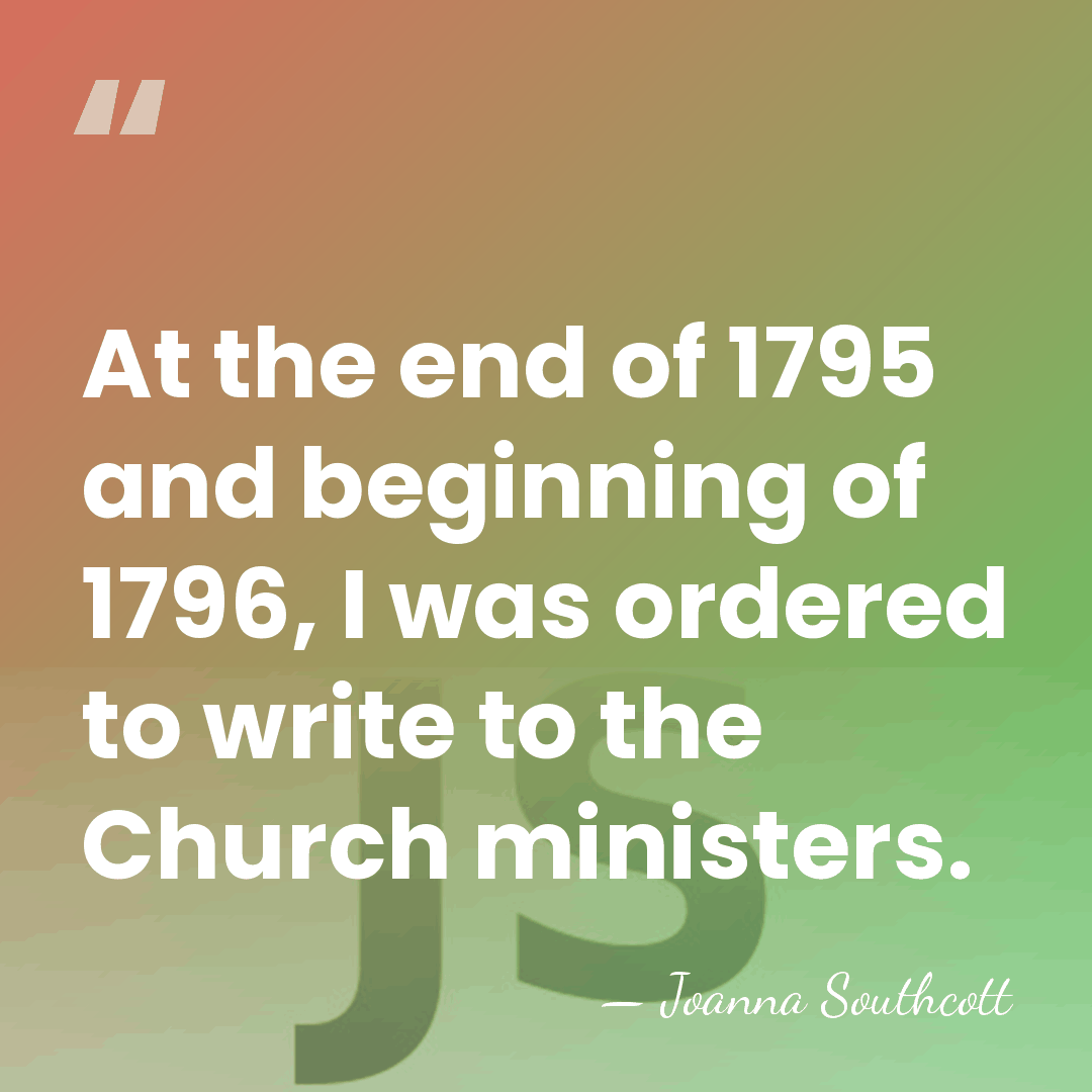 At the end of 1795 and beginning of 1796, I was ordered&hellip; - Joanna Southcott