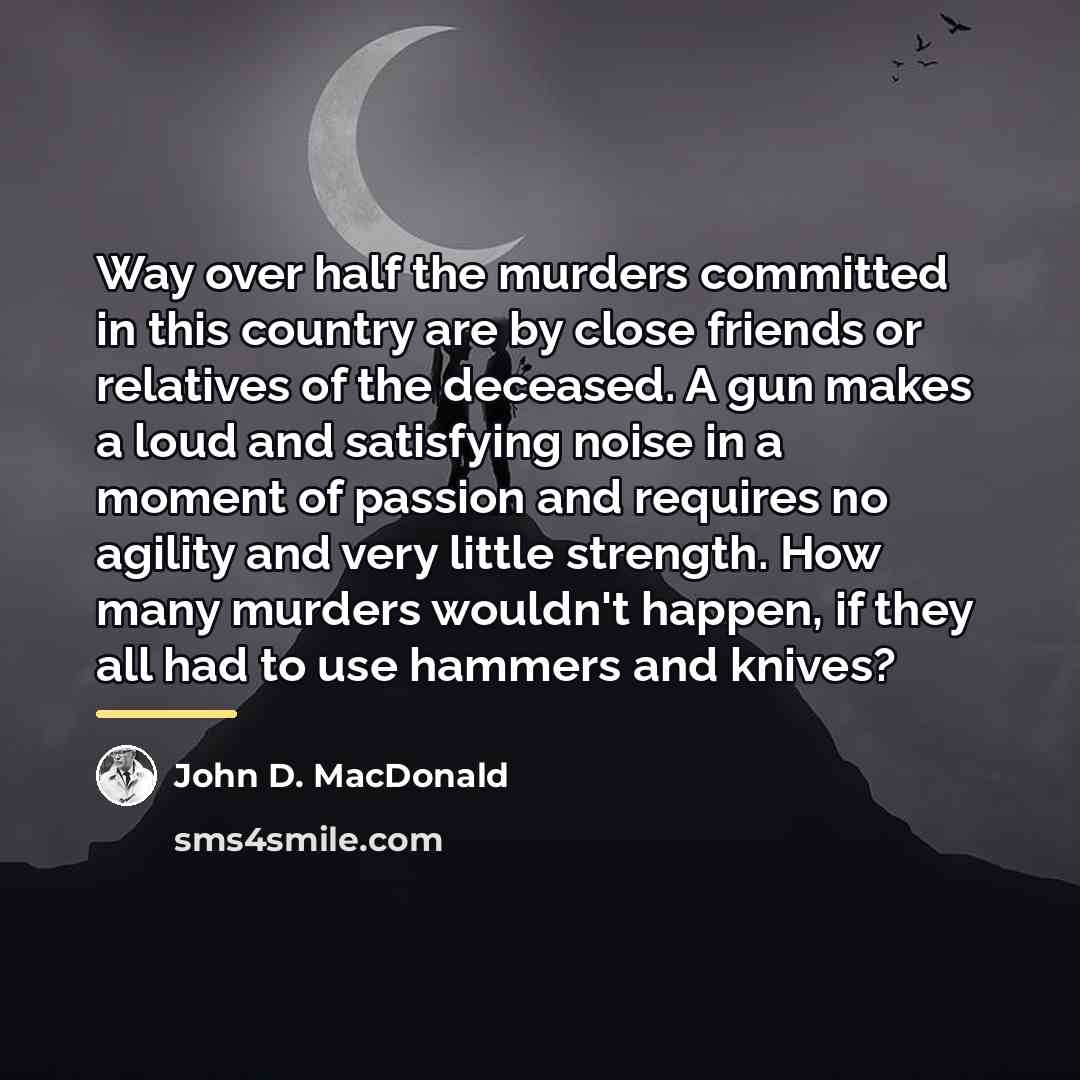 “Way over half the murders committed in this country are…” quote by John D. MacDonald