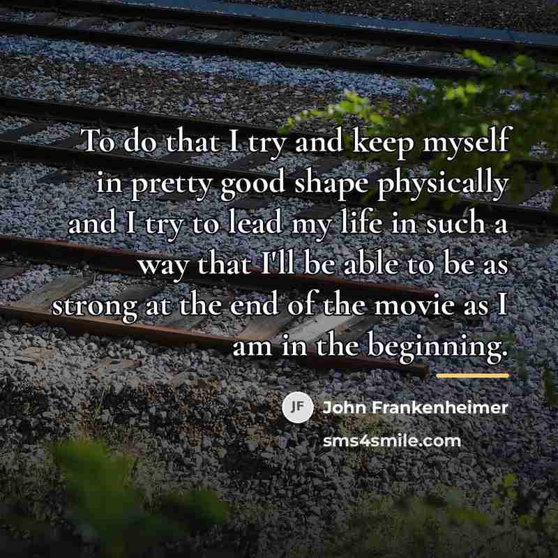 “To do that I try and keep myself in pretty…” quote by John Frankenheimer