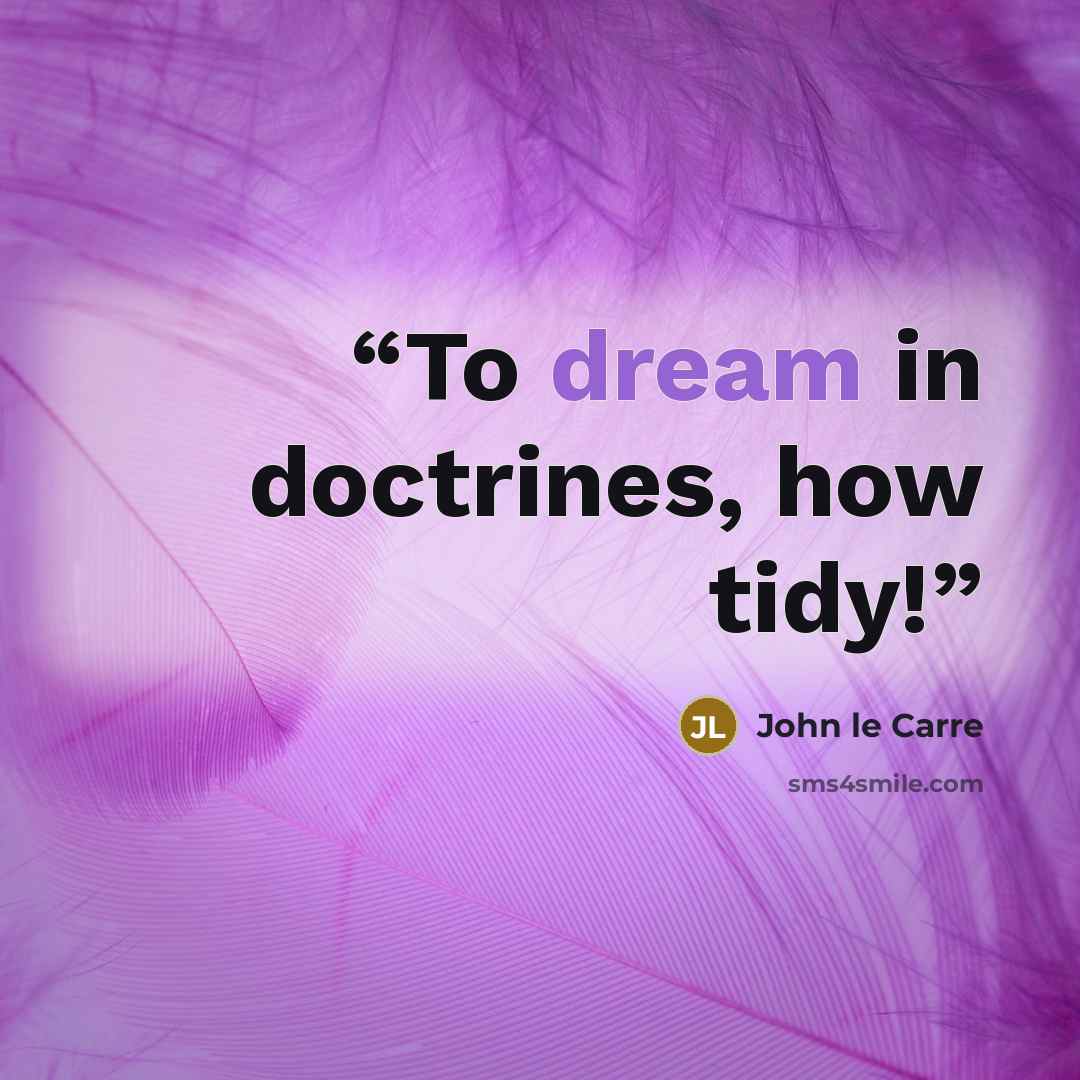 “To dream in doctrines, how tidy!” quote by John le Carré