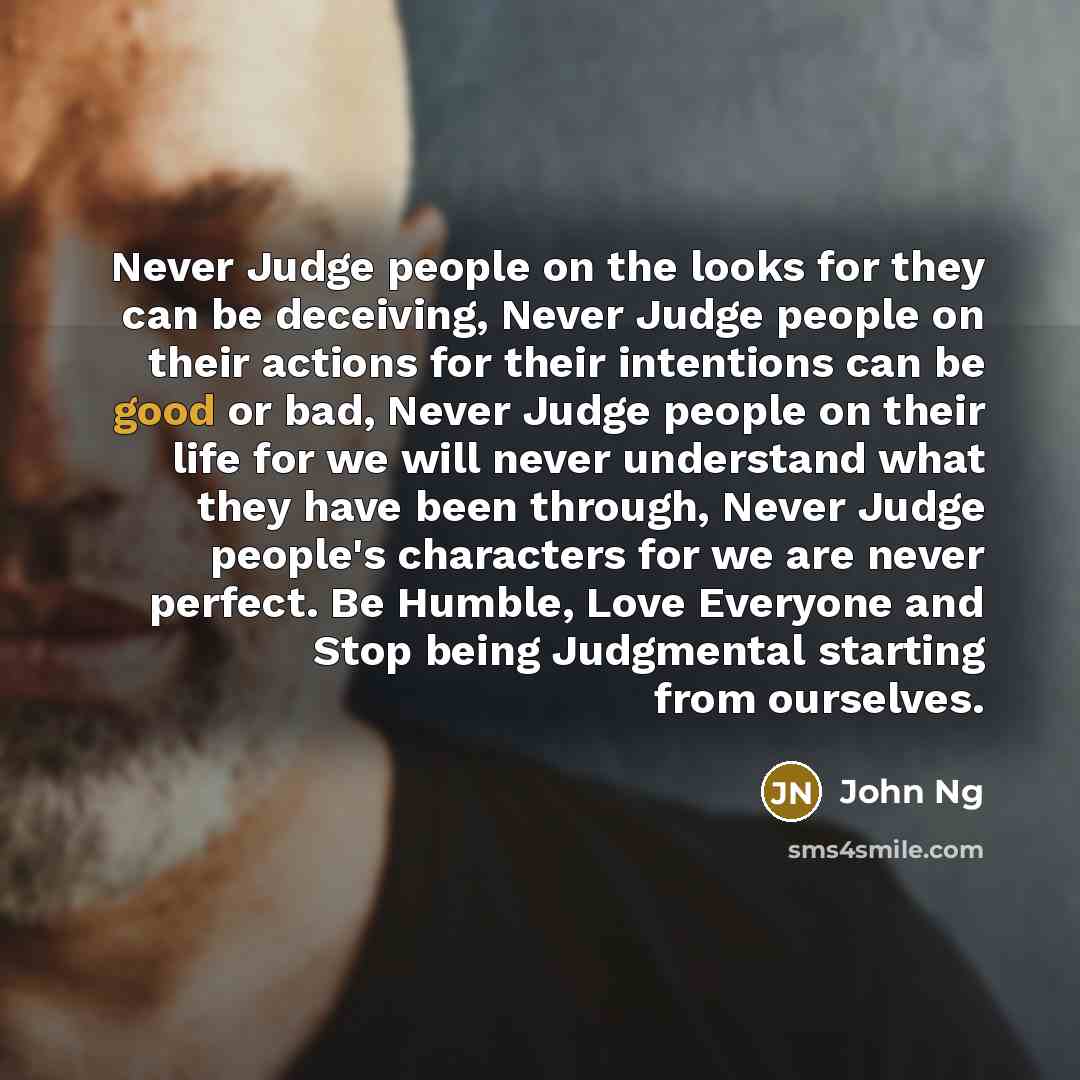 “Never Judge people on the looks for they can be…” quote by John Ng