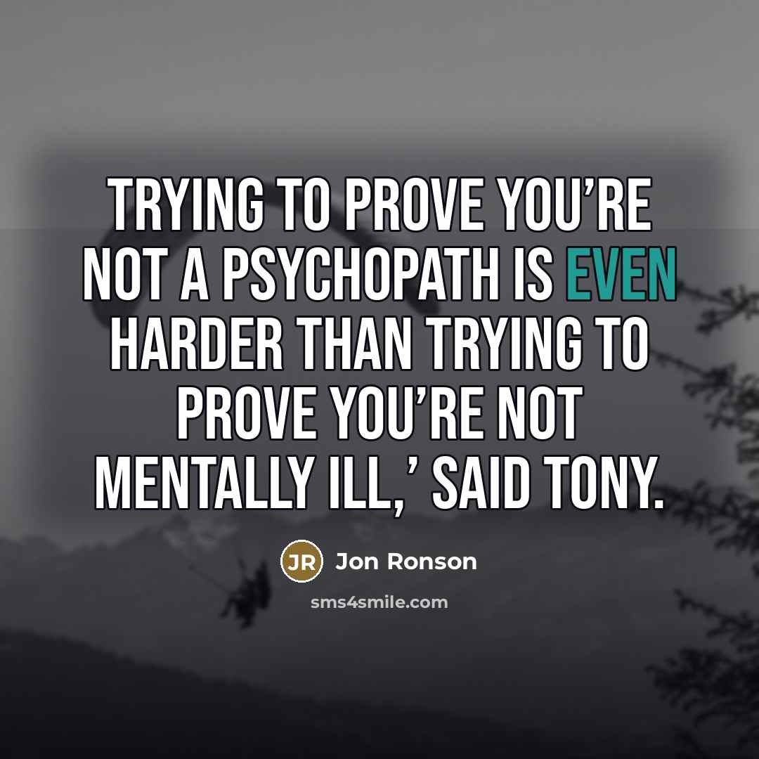 “Trying to prove you’re not a psychopath is even harder…” quote by Jon Ronson