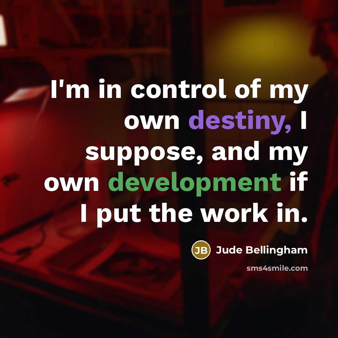 “I'm in control of my own destiny, I suppose, and…” quote by Jude Bellingham