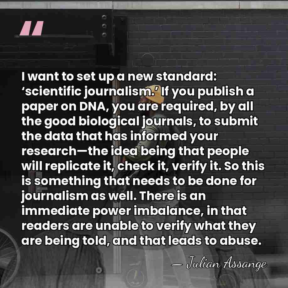 I want to set up a new standard: ‘scientific journalism.’ If you&hellip; - Julian Assange