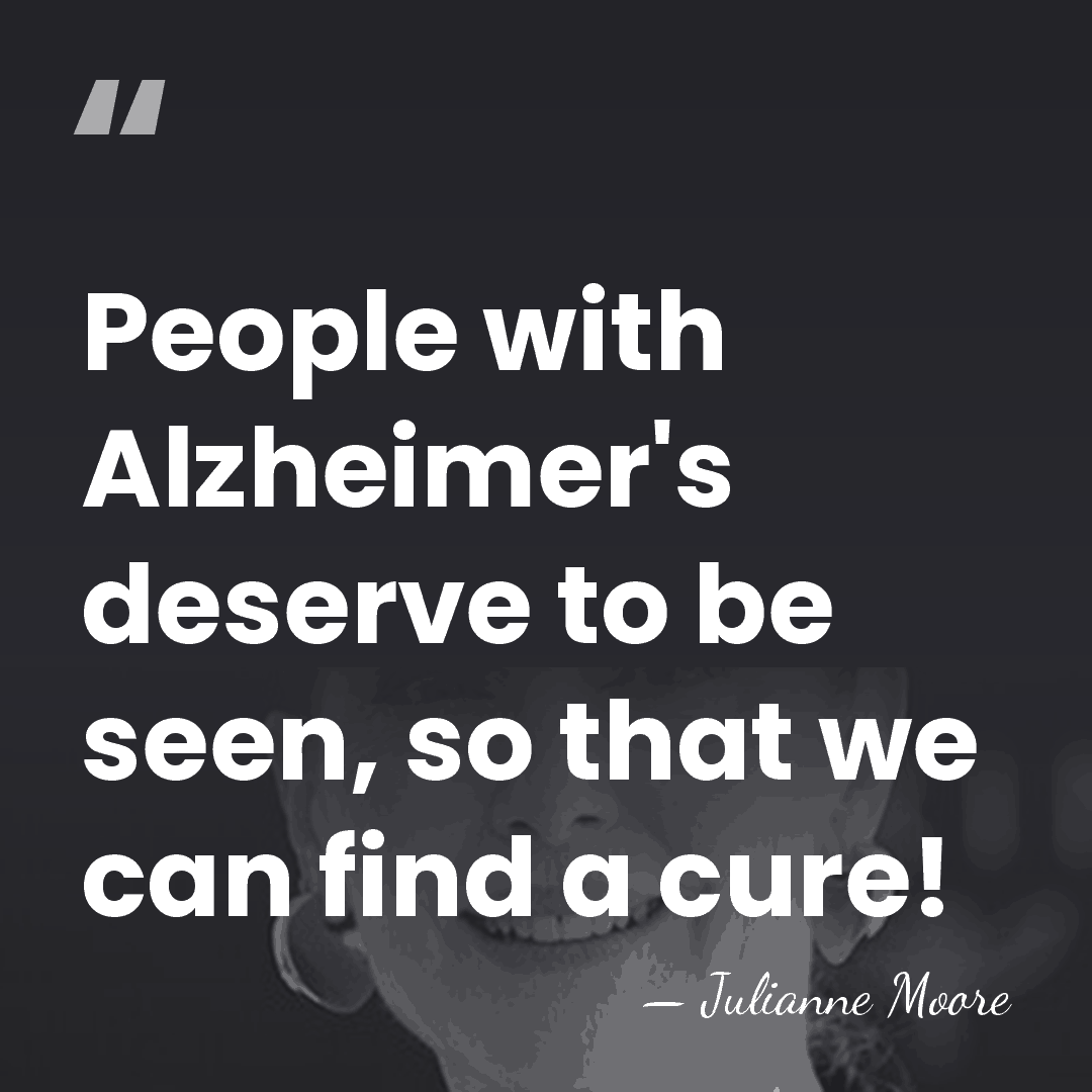 People with Alzheimer's deserve to be seen, so that we can find&hellip; - Julianne Moore