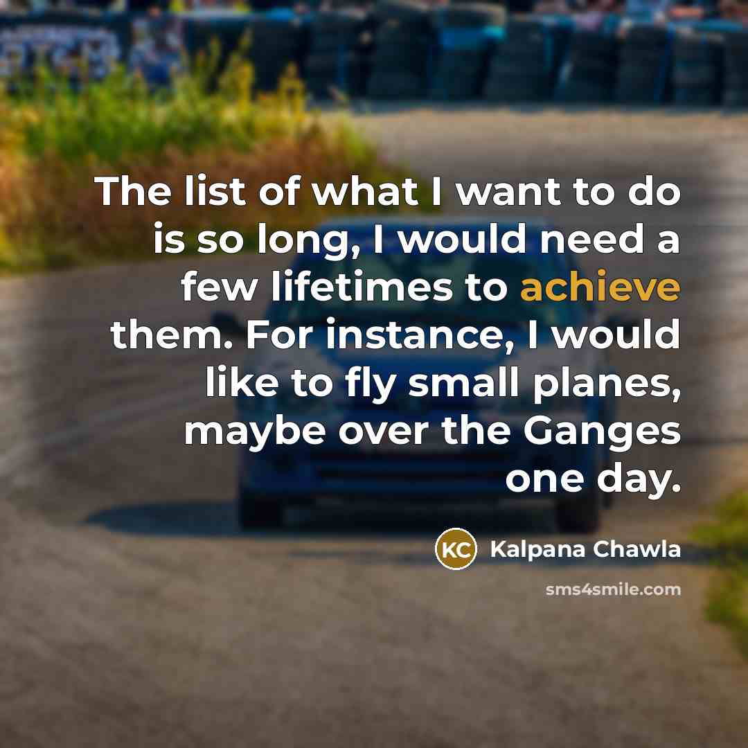 “The list of what I want to do is so…” quote by Kalpana Chawla