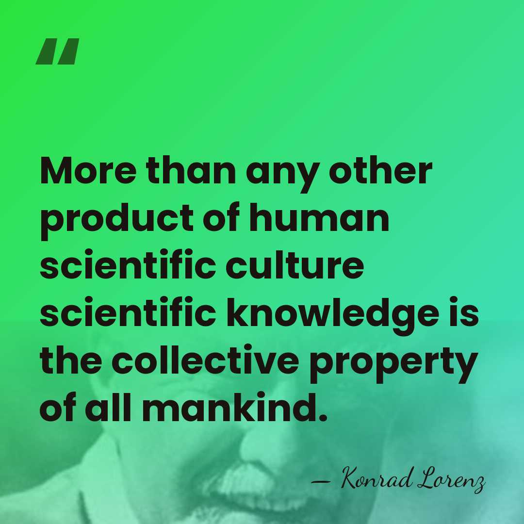 More than any other product of human scientific culture scientific knowledge is&hellip; - Konrad Lorenz