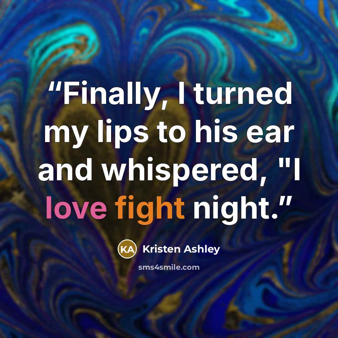 “Finally, I turned my lips to his ear and whispered, "I love fight night.” quote by Kristen Ashley