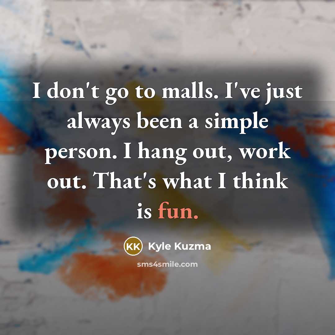 “I don't go to malls. I've just always been a…” quote by Kyle Kuzma