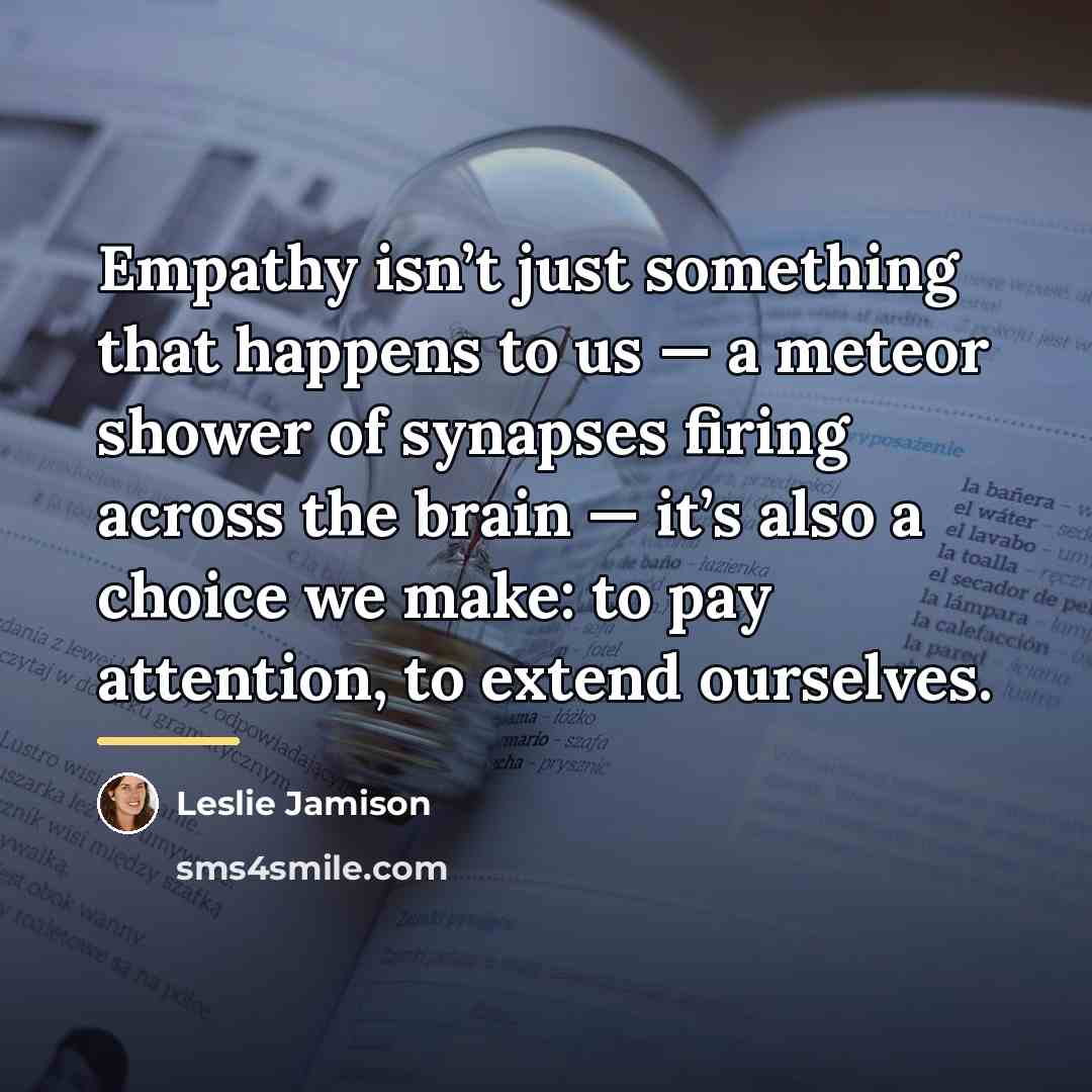 “Empathy isn’t just something that happens to us — a…” quote by Leslie Jamison
