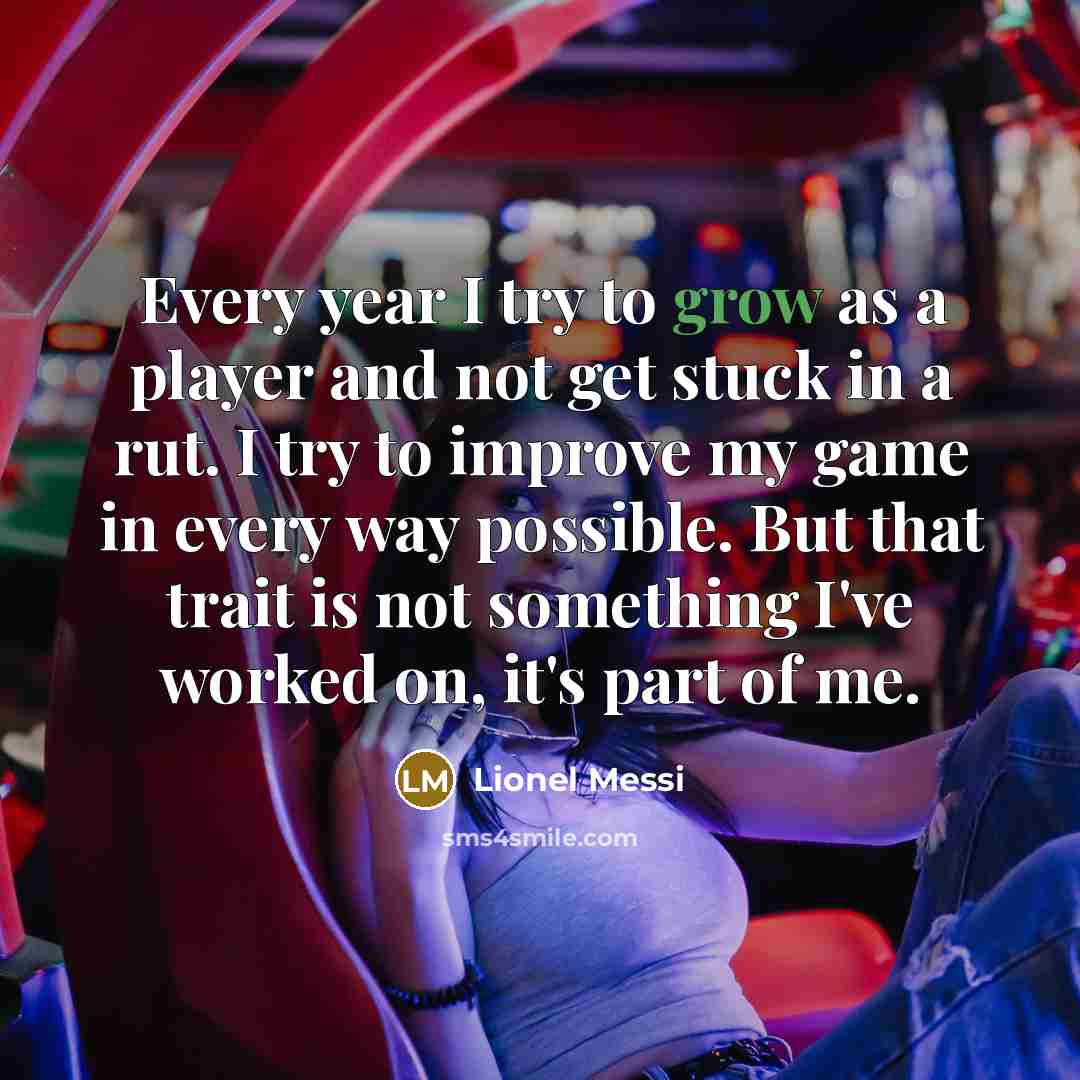 “Every year I try to grow as a player and…” quote by Lionel Messi