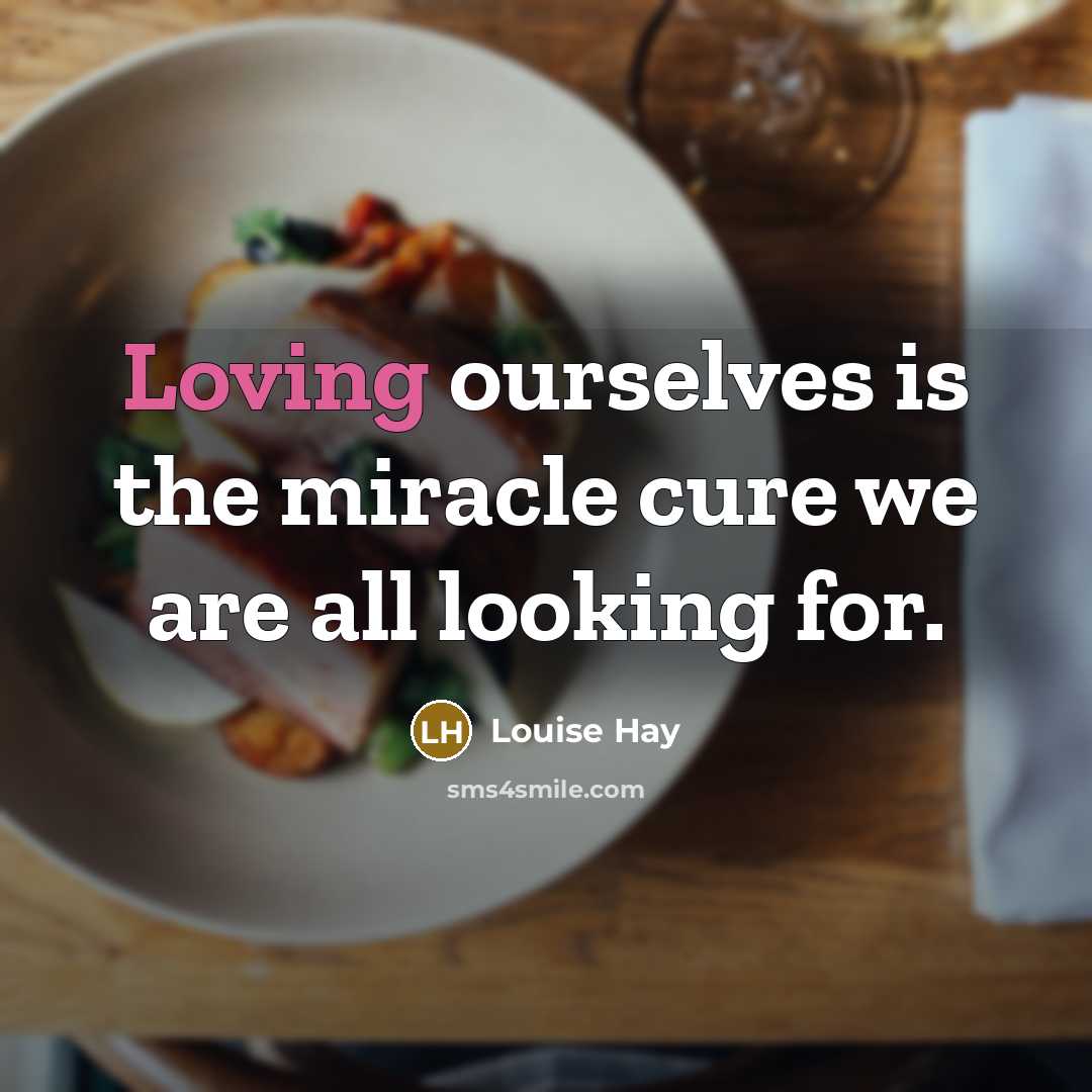 “Loving ourselves is the miracle cure we are all looking…” quote by Louise Hay