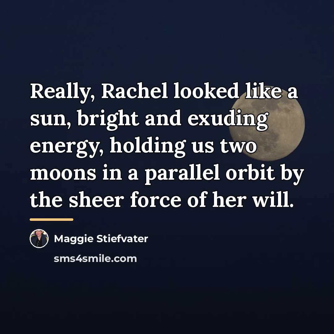 “Really, Rachel looked like a sun, bright and exuding energy,…” quote by Maggie Stiefvater