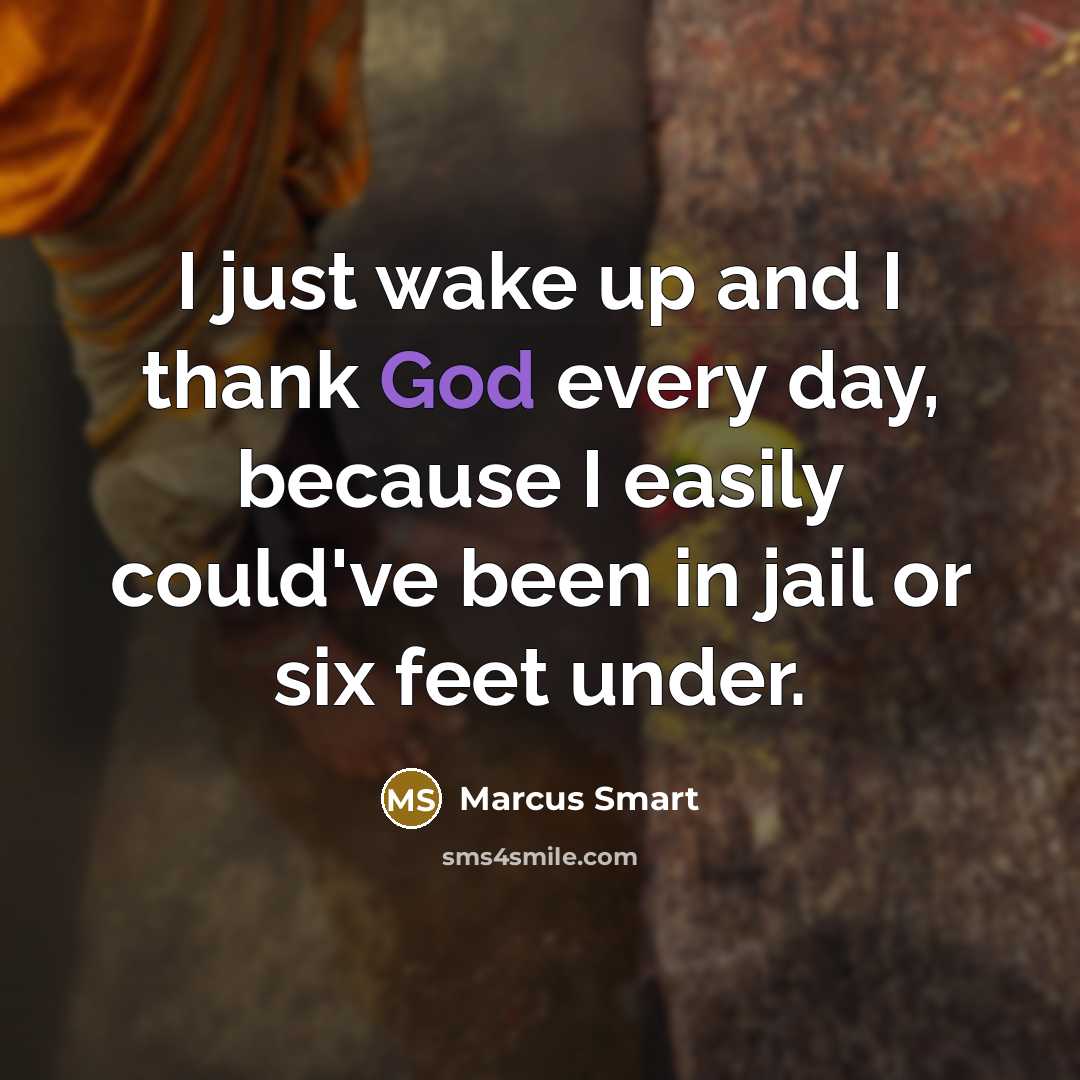“I just wake up and I thank God every day,…” quote by Marcus Smart
