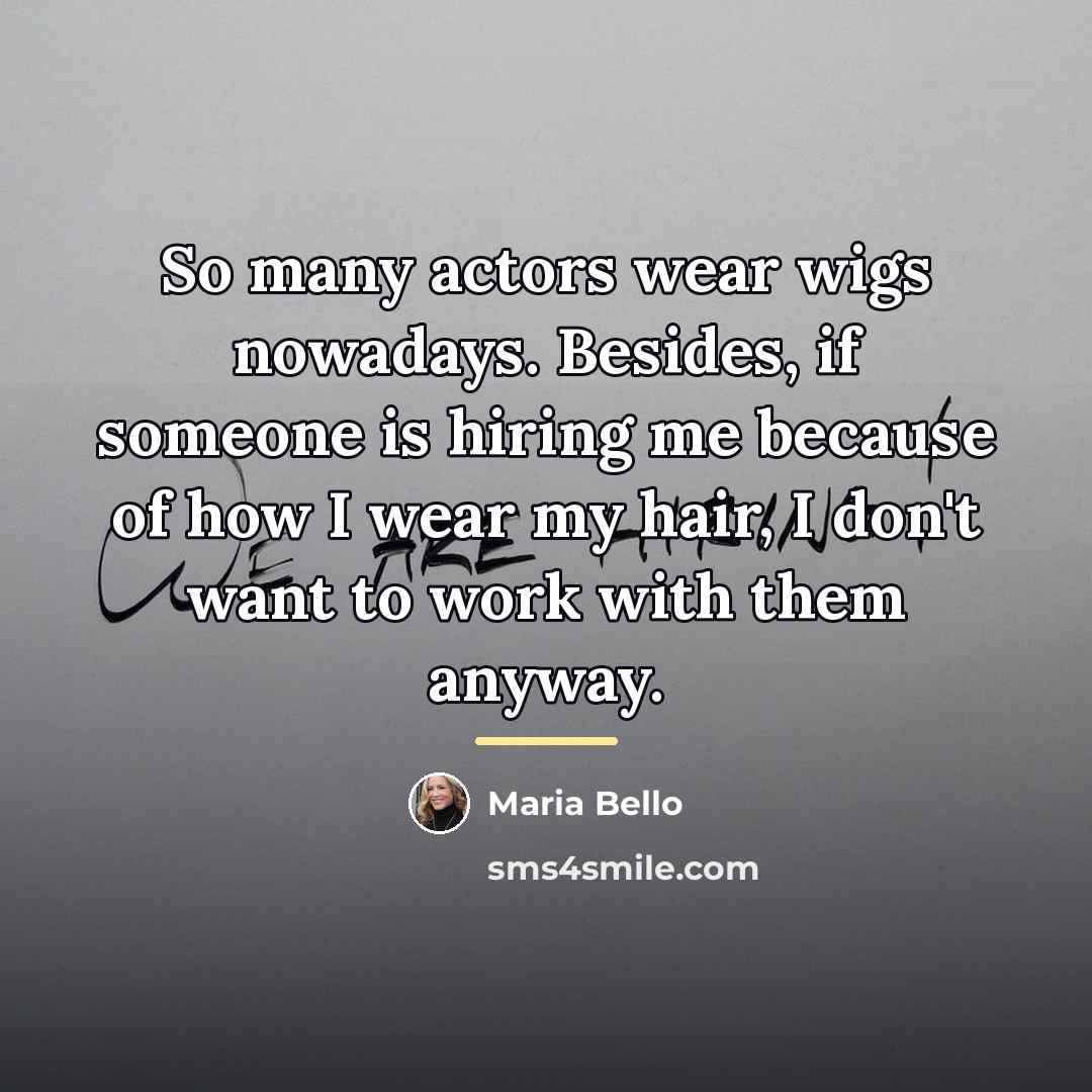 “So many actors wear wigs nowadays. Besides, if someone is…” quote by Maria Bello