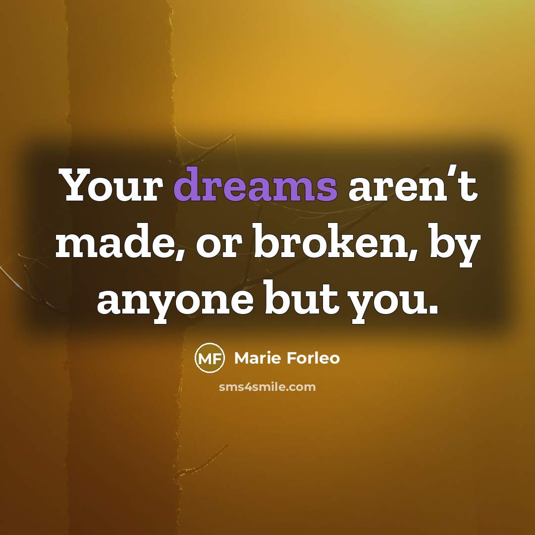 “Your dreams aren’t made, or broken, by anyone but you.…” quote by Marie Forleo