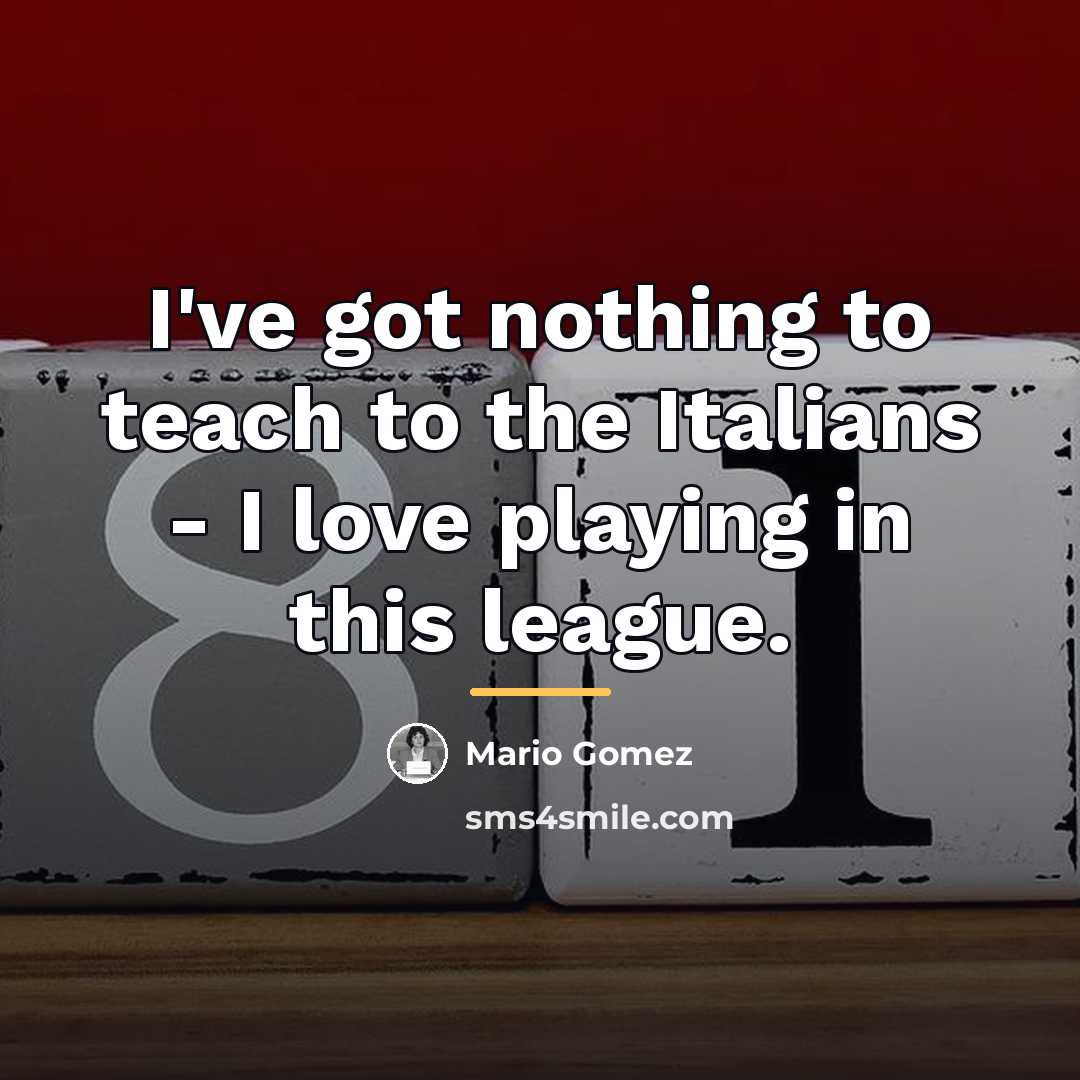 “I've got nothing to teach to the Italians - I…” quote by Mario Gomez