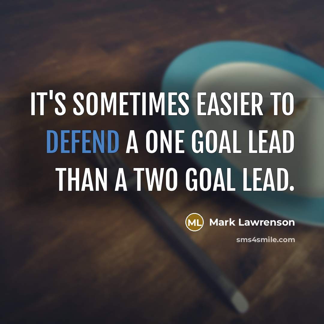 “It's sometimes easier to defend a one goal lead than a two goal lead.” quote by Mark Lawrenson