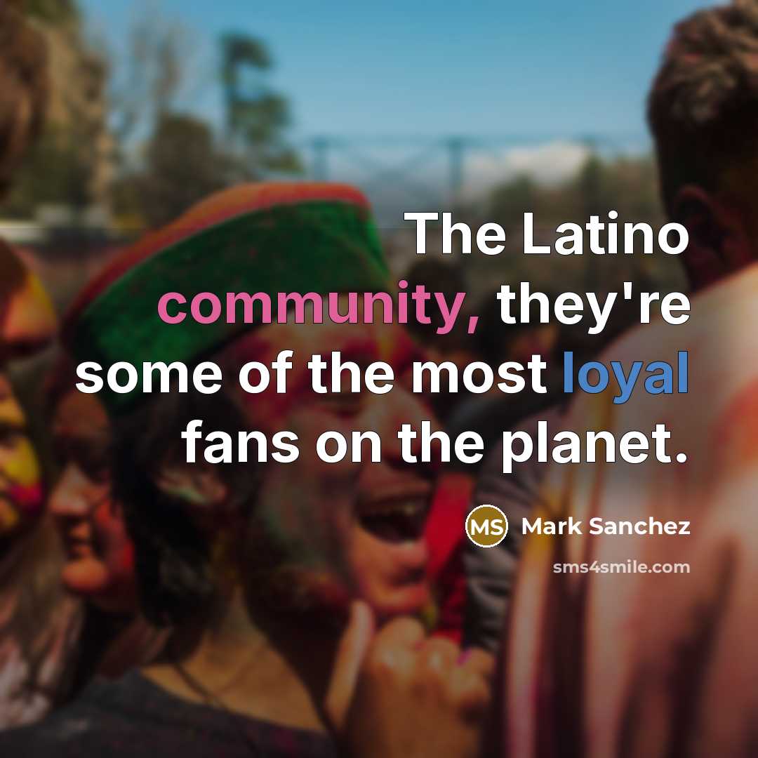 “The Latino community, they're some of the most loyal fans…” quote by Mark Sanchez