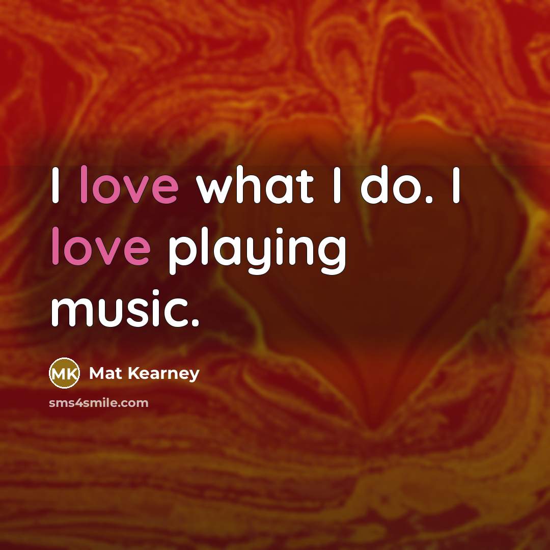 “I love what I do. I love playing music.…” quote by Mat Kearney
