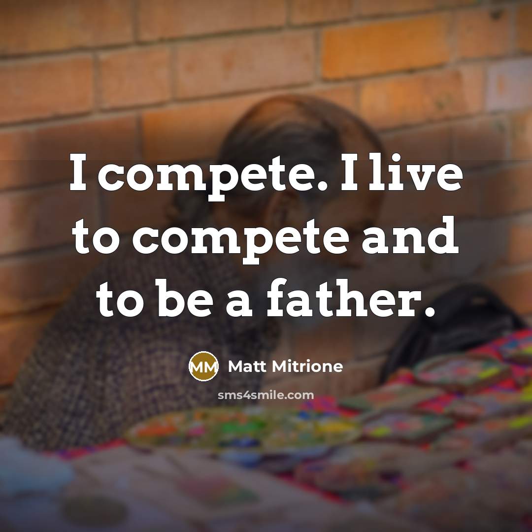 “I compete. I live to compete and to be a…” quote by Matt Mitrione