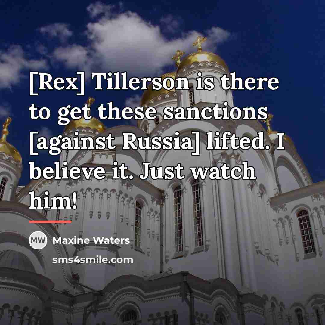 “[Rex] Tillerson is there to get these sanctions [against Russia]…” quote by Maxine Waters