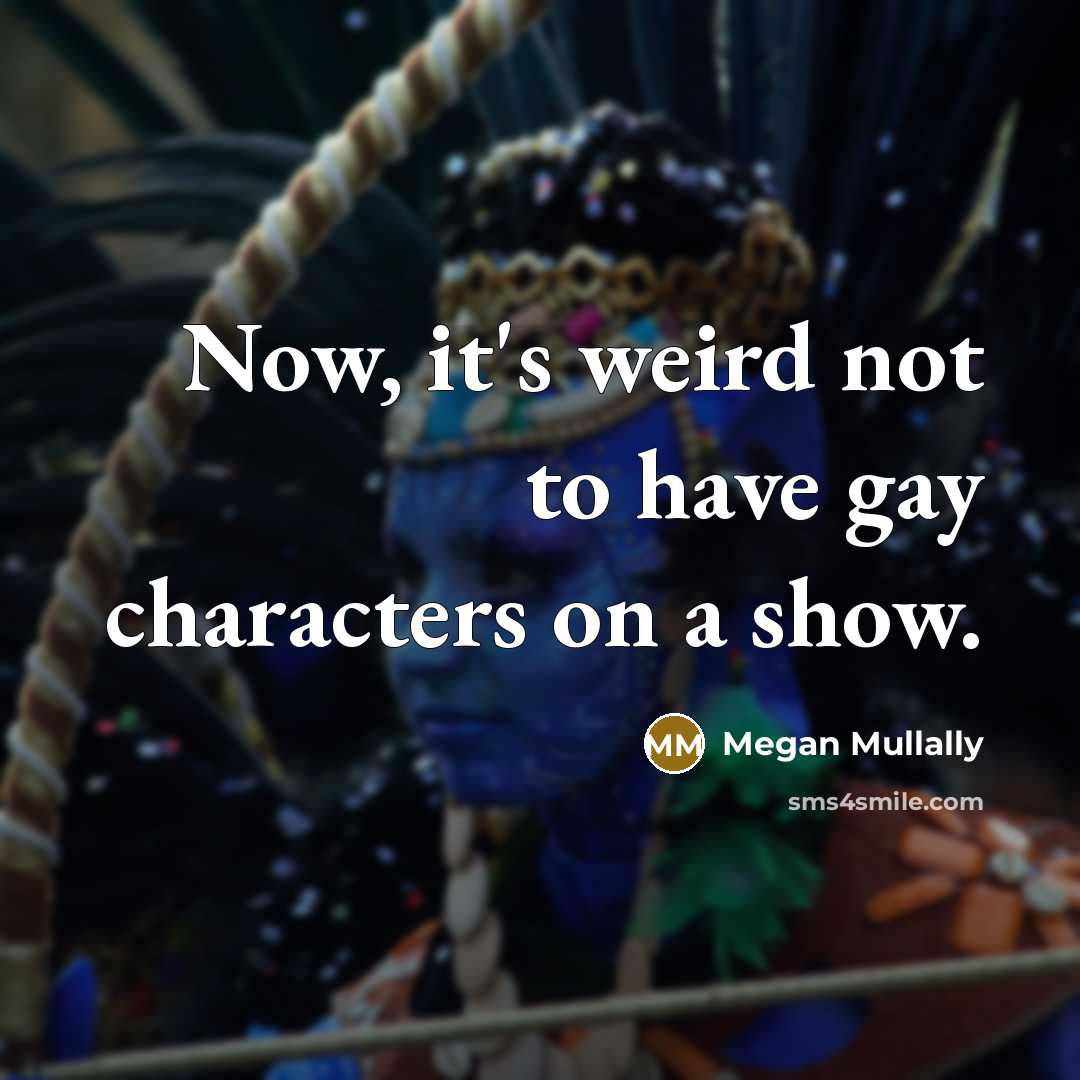 “Now, it's weird not to have gay characters on a…” quote by Megan Mullally