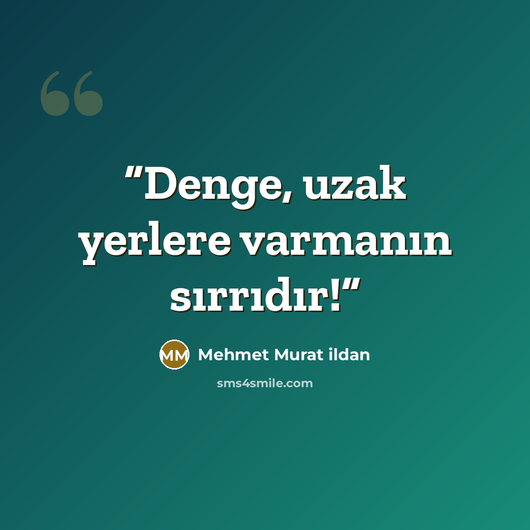 “Denge, uzak yerlere varmanın sırrıdır!” quote by Mehmet Murat ildan