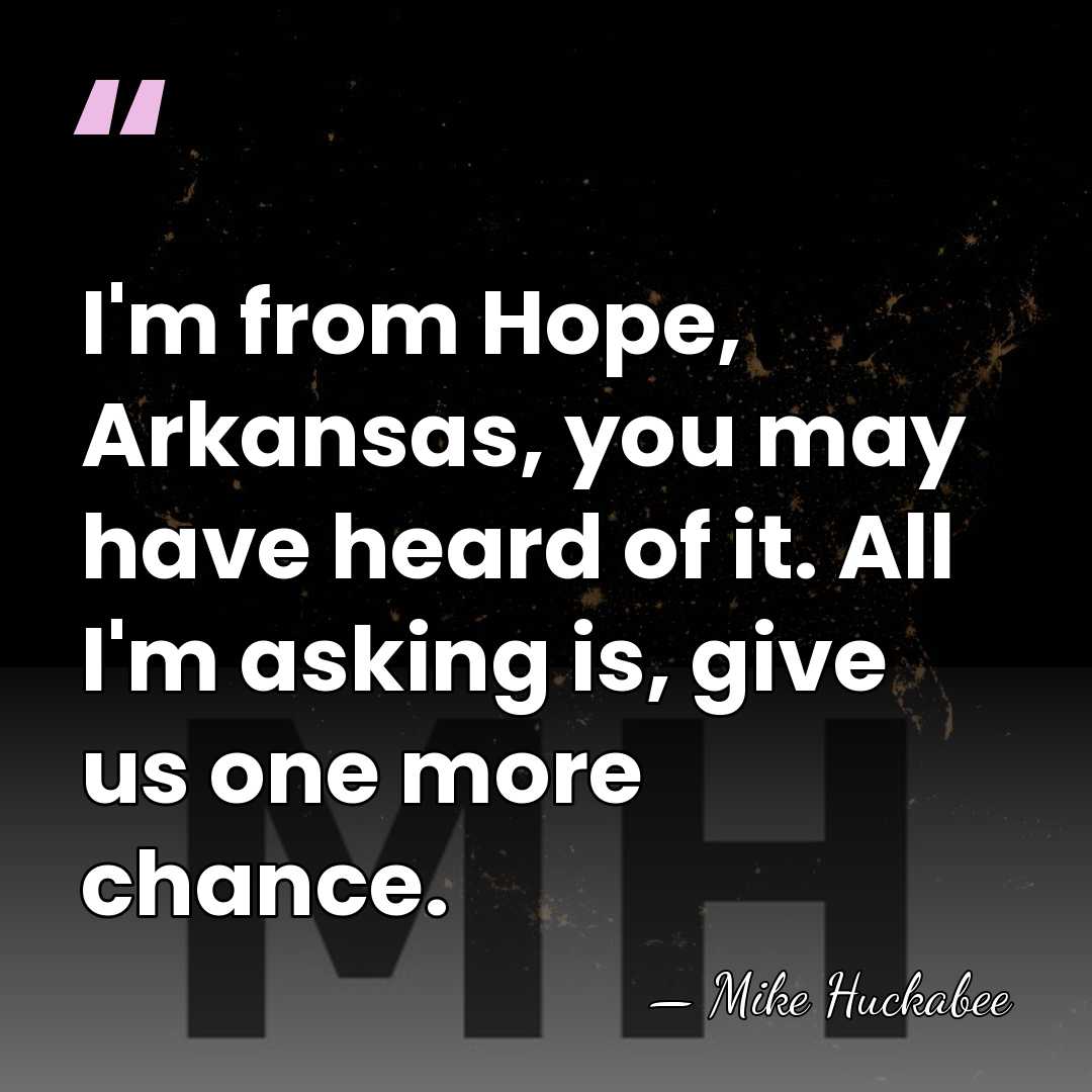 I'm from Hope, Arkansas, you may have heard of it. All I'm&hellip; - Mike Huckabee