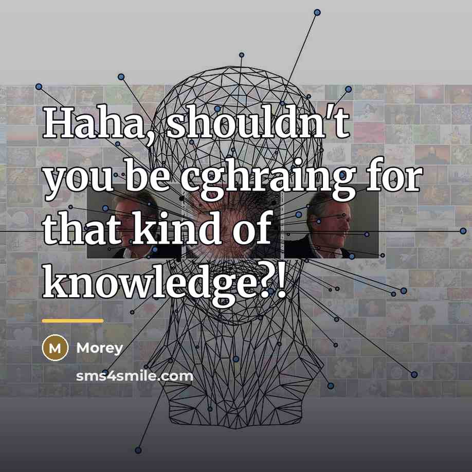 “Haha, shouldn't you be cghraing for that kind of knowledge?!…” quote by Morey