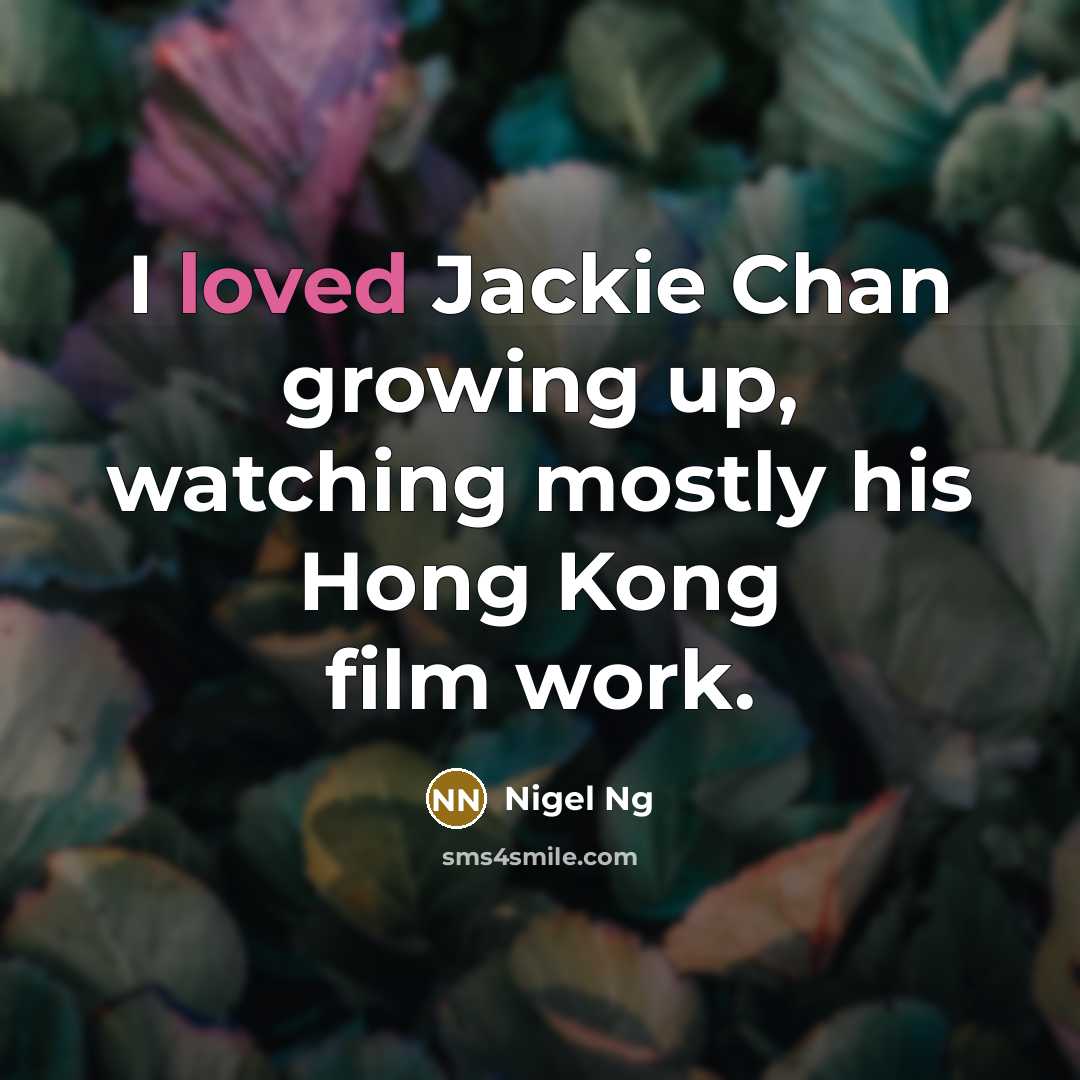 “I loved Jackie Chan growing up, watching mostly his Hong…” quote by Nigel Ng