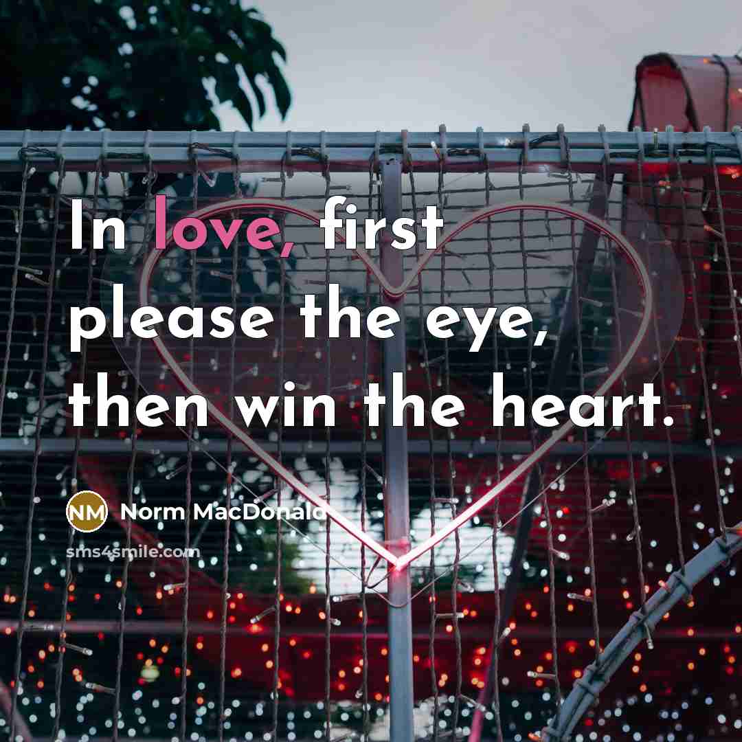 “In love, first please the eye, then win the heart.…” quote by Norm MacDonald