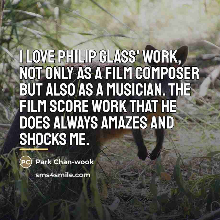 “I love Philip Glass' work, not only as a film…” quote by Park Chan-wook