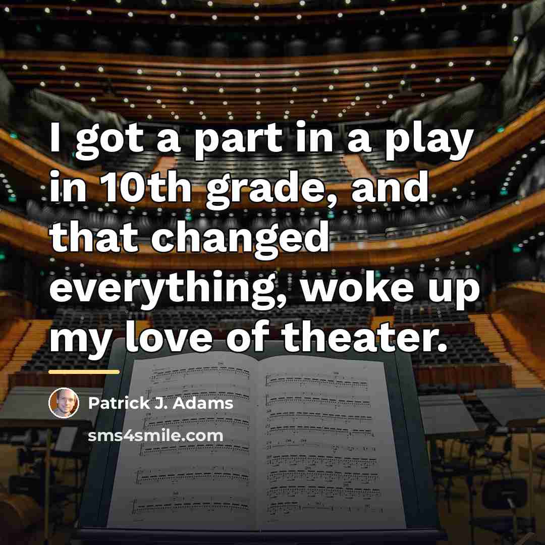“I got a part in a play in 10th grade,…” quote by Patrick J. Adams