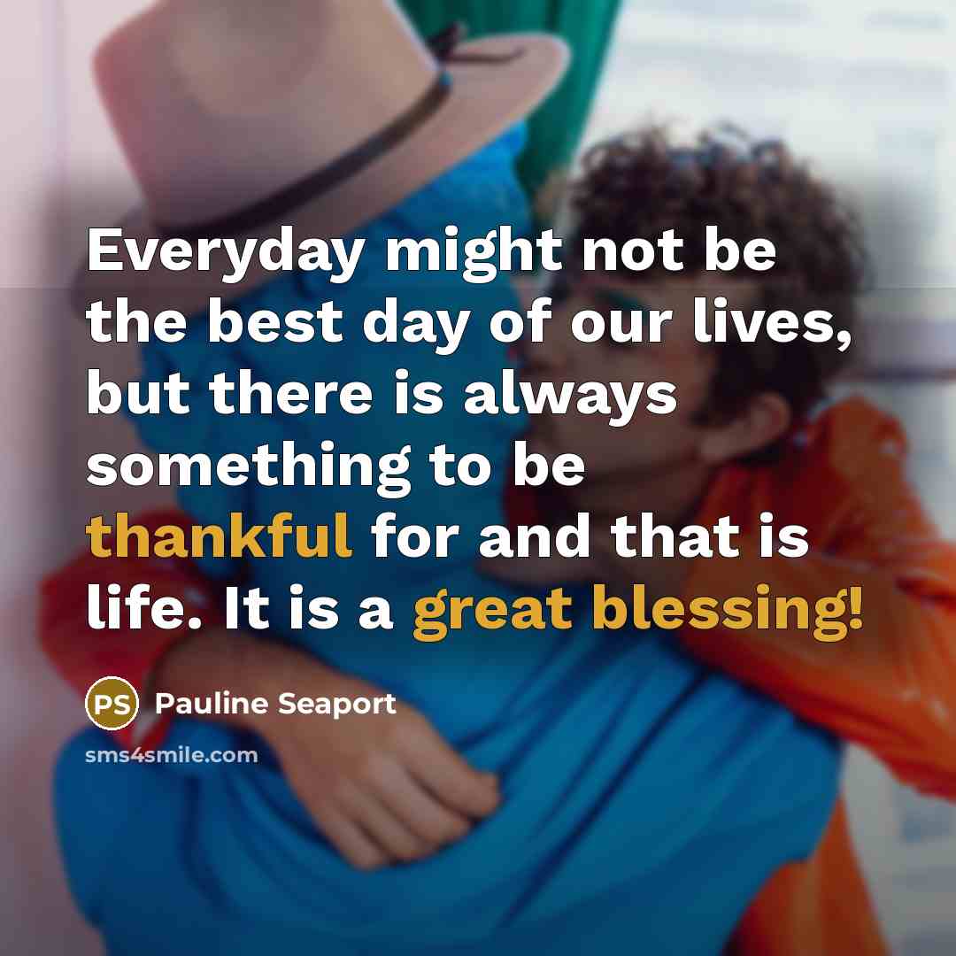 “Everyday might not be the best day of our lives,…” quote by Pauline Seaport