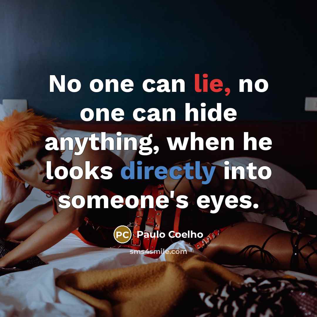 “No one can lie, no one can hide anything, when he looks directly into someone's eyes.” quote by Paulo Coelho