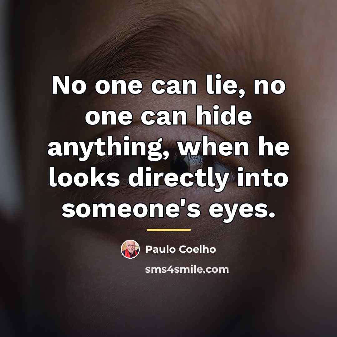 “No one can lie, no one can hide anything, when…” quote by Paulo Coelho